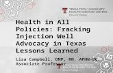 Health in All Policies: Fracking Injection Well Advocacy in Texas Lessons Learned Lisa Campbell, DNP, RN, APHN-BC Associate Professor.