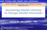Increasing Health Literacy to Change Health Outcomes Alice M. Horowitz, PhD Oral Health Literacy for Health Center Populations National Institute of Dental.