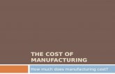 THE COST OF MANUFACTURING How much does manufacturing cost?