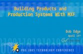Building Products and Production Systems With MXF Bob Edge April 15 th.