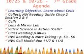 10/25 & 10/26 - 7 th Grade Agenda Learning Objective: Learn about Cells Collect: HW Reading Guide Chap 2 Section 2 & 4 Cells Lens & Mirror Lab Video: Science.