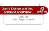 Ogre3D Overview Game Design and Dev Ogre3D Overview CSE 786 Prof. Roger Crawfis.