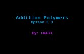 Addition Polymers Option C.3 By: LW433 What is a polymer??? A polymer is a molecule composed of repeating monomers which are usually connected by covalent.