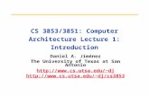 CS 3853/3851: Computer Architecture Lecture 1: Introduction Daniel A. Jiménez The University of Texas at San Antonio dj dj/cs3853.