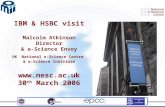 IBM & HSBC visit Malcolm Atkinson Director & e-Science Envoy UK National e-Science Centre & e-Science Institute  30 th March 2006.