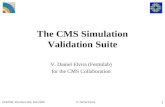 CHEP06, Mumbai-India, Feb 2006V. Daniel Elvira 1 The CMS Simulation Validation Suite V. Daniel Elvira (Fermilab) for the CMS Collaboration.