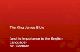 The King James Bible (and its Importance to the English Language) Mr. Cochran.
