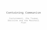 Containing Communism Containment, the Truman Doctrine and the Marshall Plan.