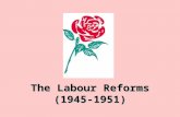 The Labour Reforms (1945-1951). The Welfare State A complete system of state help and benefits started in 1945 by the Labour government to do away with.