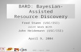 BARD / April 2004 1 BARD: Bayesian-Assisted Resource Discovery Fred Stann (USC/ISI) Joint Work With John Heidemann (USC/ISI) April 9, 2004
