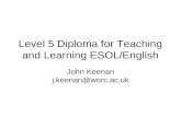 Level 5 Diploma for Teaching and Learning ESOL/English John Keenan j.keenan@worc.ac.uk.
