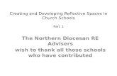 Creating and Developing Reflective Spaces in Church Schools Part 1 The Northern Diocesan RE Advisers wish to thank all those schools who have contributed.