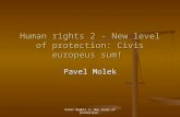 Human Rights 2- New level of protection Human rights 2 - New level of protection: Civis europeus sum! Pavel Molek.