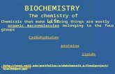 BIOCHEMISTRY The chemistry of Life Chemicals that make up living things are mostly organic macromolecules belonging to the four groups Carbohydrates proteins.