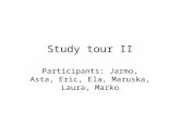 Study tour II Participants: Jarmo, Asta, Eric, Ela, Maruska, Laura, Marko.