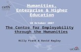 Humanities, Enterprise & Higher Education 10 October 2007 The Centre for Employability through the Humanities Billy Frank & David Bagley.