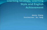 Annie Chang Instructor: Dr.Yang. Learning Strategy, Learning Style and English Achievement 1. Introduction 2. Learning strategy 3. Learning style 4. The.