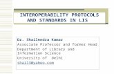 INTEROPERABILITY PROTOCOLS AND STANDARDS IN LIS Dr. Shailendra Kumar Associate Professor and former Head Department of Library and Information Science.