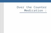 Over the Counter Medication :. Overview of OTC Medications (Harris Survey) > 100,000 OTC Products Few unique active ingredients > 700 are former Rx meds.