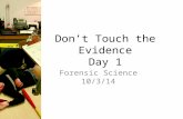 Don’t Touch the Evidence Day 1 Forensic Science 10/3/14.