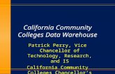 California Community Colleges Data Warehouse Patrick Perry, Vice Chancellor of Technology, Research, and IS California Community Colleges Chancellor’s.