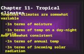 Chapter 11- Tropical climates Tropical climates are somewhat variable In terms of moisture In terms of temp on a day-night cycle Tropical climates are