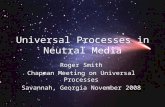 Universal Processes in Neutral Media Roger Smith Chapman Meeting on Universal Processes Savannah, Georgia November 2008.