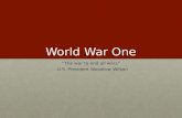 World War One “The war to end all wars” - U.S. President Woodrow Wilson.