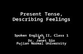 Present Tense, Describing Feelings Spoken English II, Class 1 & 3 Dr. Janet Sio Fujian Normal University.