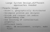 Large System Design…different approaches needed People Usage – Dozen’s, geographically distributed – Decompose problem per designer – Divide and conquer.