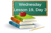 Wednesday Lesson 19, Day 3. Objective: To listen and respond appropriately to oral communication. Question of the Day: Rabbits hop. Frogs leap. Name some.