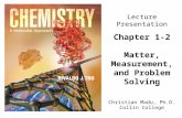 Christian Madu, Ph.D. Collin College Lecture Presentation Chapter 1-2 Matter, Measurement, and Problem Solving.