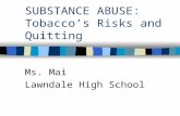 SUBSTANCE ABUSE: Tobacco’s Risks and Quitting Ms. Mai Lawndale High School.