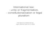 International law: - unity or fragmentation, - constitutionalization or legal pluralism International constitutional law Inger-Johanne Sand nov.13 2008.