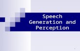1 Speech Generation and Perception. 2 Speech Generation and Perception : The study of the anatomy of the organs of speech is required as a background.