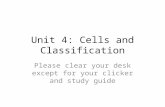 Unit 4: Cells and Classification Please clear your desk except for your clicker and study guide.