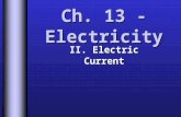 Ch. 13 - Electricity II. Electric Current. Electric Current  Current  Rate of flow of charges through a conductor  Usually the flow of electrons.
