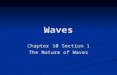 Waves Chapter 10 Section 1 The Nature of Waves. Waves The Nature of Waves slides 1-20 The Nature of Waves slides 1-20 Wave Properties slides 21- 46 Wave.