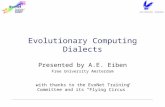 Evolutionary Computing Dialects Presented by A.E. Eiben Free University Amsterdam with thanks to the EvoNet Training Committee and its “Flying Circus”