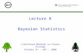 Bayesian Statistics Lecture 8 Likelihood Methods in Forest Ecology October 9 th – 20 th, 2006.