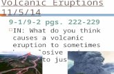 Volcanic Eruptions 11/5/14 9-1/9-2 pgs. 222-229  IN: What do you think causes a volcanic eruption to sometimes be explosive and others to just run?