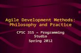 Agile Development Methods: Philosophy and Practice CPSC 315 – Programming Studio Spring 2012.