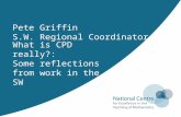 Pete Griffin S.W. Regional Coordinator What is CPD really?: Some reflections from work in the SW.