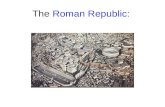 The Roman Republic:. History of Rome The Kingdom of Rome The Republic The Roman Empire Fall of Roman Empire.