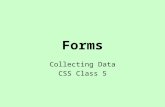 Forms Collecting Data CSS Class 5. Forms Create a form Add text box Add labels Add check boxes and radio buttons Build a drop-down list Group drop-down.