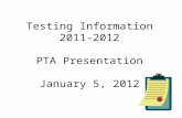 Testing Information 2011-2012 PTA Presentation January 5, 2012.