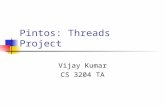 Pintos: Threads Project Vijay Kumar CS 3204 TA. Introduction to Pintos Simple OS for the 80x86 architecture Capable of running on real hardware We use.
