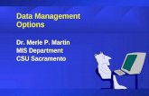 Data Management Options Dr. Merle P. Martin MIS Department CSU Sacramento.