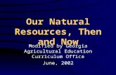 Our Natural Resources, Then and Now Modified by Georgia Agricultural Education Curriculum Office June, 2002.