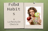 Food Habits A Lifestyle Choice. Nutrition Understanding how the basic components of food (nutrients) work to nourish our bodies and sustain our health.